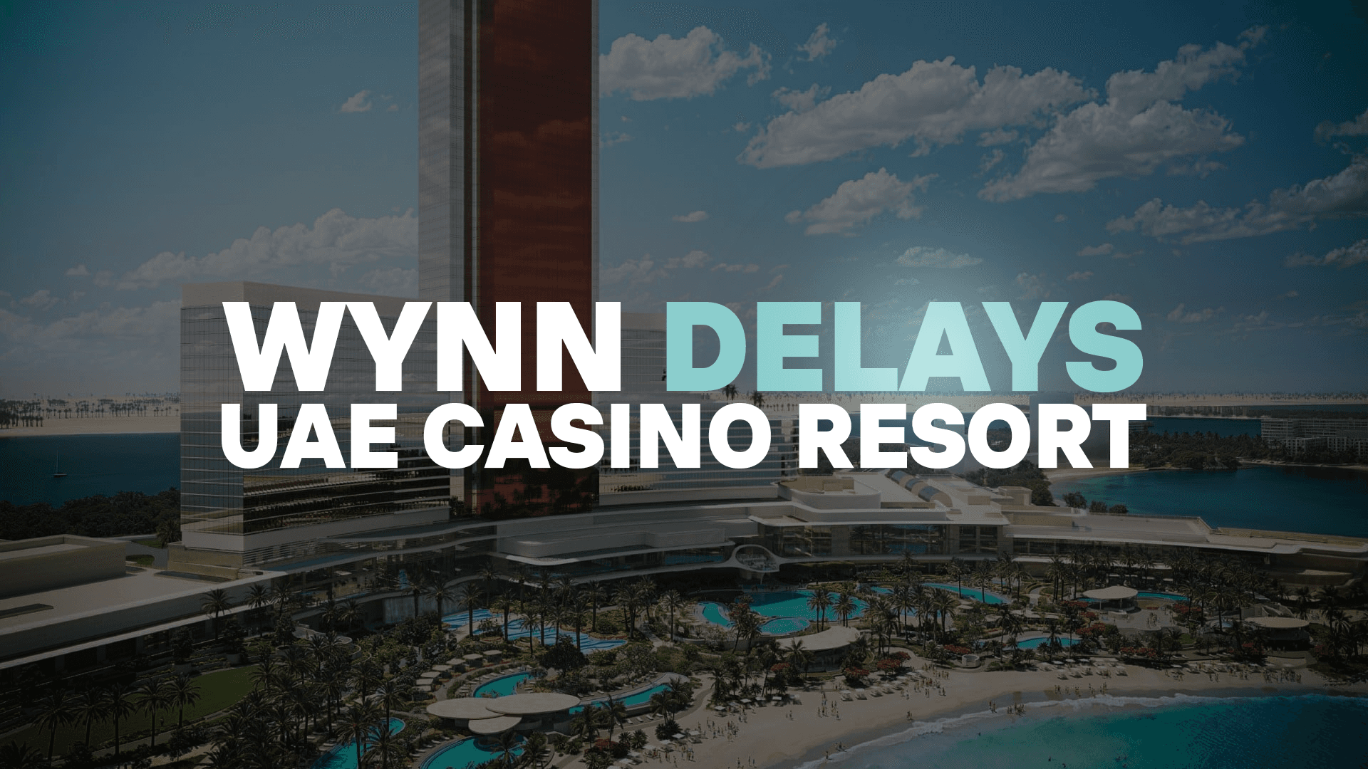 Wynn Delays UAE Casino Resort Opening Until September 2027